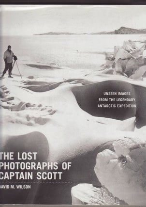 Item #24253 THE LOST PHOTOGRAPHS OF CAPTAIN SCOTT .Unseen Images From The Legendary Antarctic...