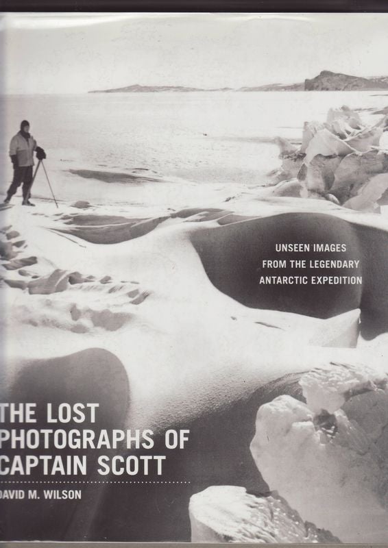 Item #24253 THE LOST PHOTOGRAPHS OF CAPTAIN SCOTT .Unseen Images From The Legendary Antarctic Expedition. David S. WILSON.