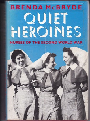Item #24343 QUIET HEROINES . Nurses of The Second World War. Brenda MCBRYDE