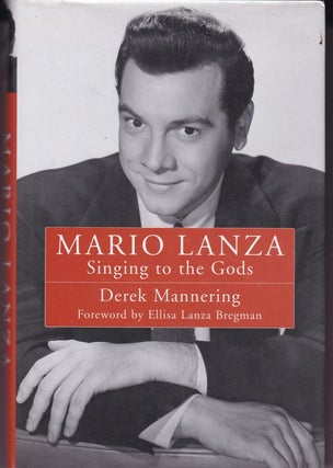 Item #24360 MARIO LANZA Singing to the Gods .; Foreword by Ellisa Lanza Bregman. Derek MANNERING