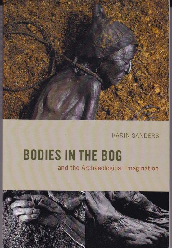 Item #24425 BODIES IN THE BOG and the Archaeological Imagination. Karen SANDERS.