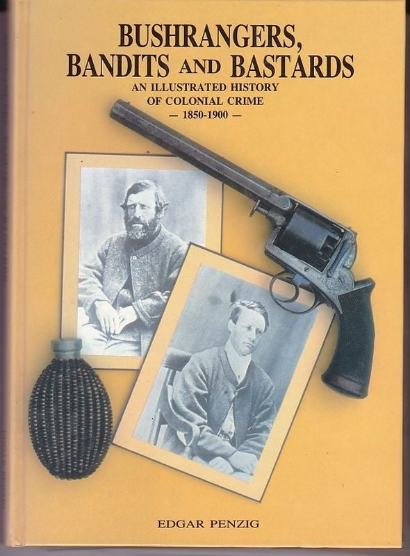 Item #24466 Bushrangers, Bandits and Bastards. An Illustrated History of Colonial Crime 1850-1900. Edgar PENZIG.