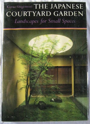 Item #24500 THE JAPANESE COURTYARD GARDEN.Landscapes for Small Spaces, SHIGEMORI. Kanto