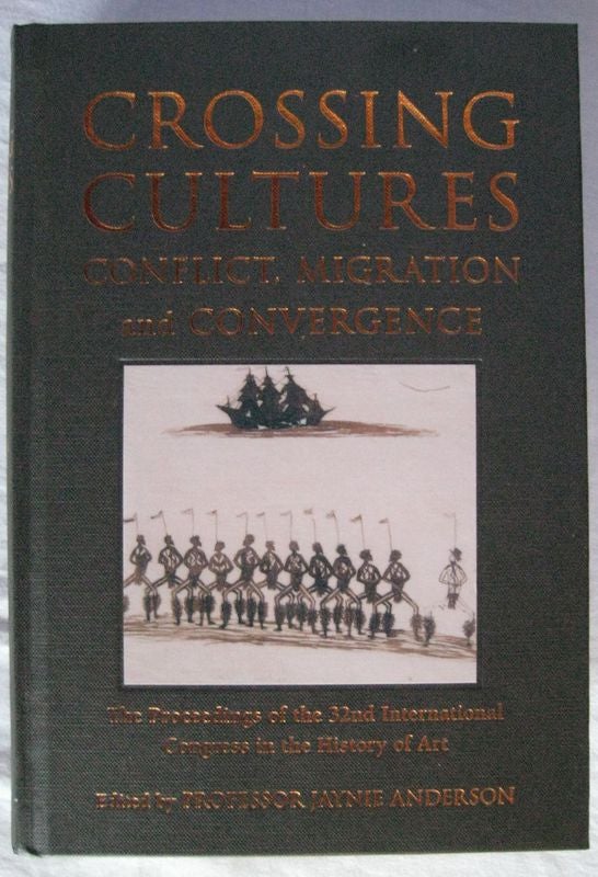 Item #24571 CROSSING CULTURES. Conflict, Migration and Convergence.The Proceedings of The 32nd International Congress In The History of Art. Professor Jaynie ANDERSON.