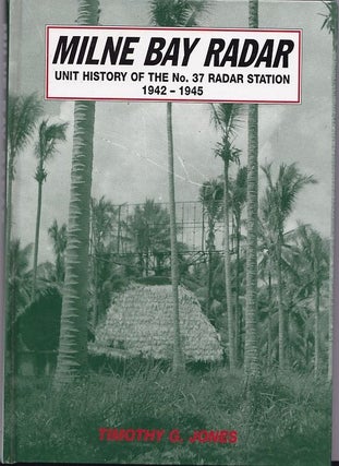 Item #24617 MILNE BAY RADAR. Unit History of the No.37 Radar Station 1942-1945. Timothy G. JONES