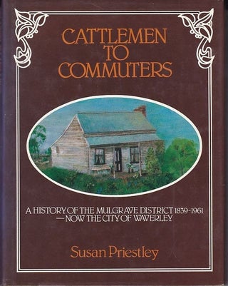 Item #24627 CATTLEMEN TO COMMUTERS, A History of the Mulgrave District-Now City of Waverley...