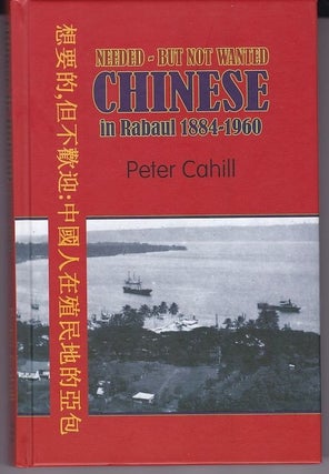 Item #24630 Needed But Not Wanted.Chinese in Rabaul 1884-1960. Peter CAHILL