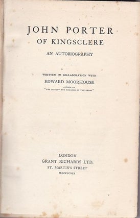 Item #24693 JOHN PORTER OF KINGSCLERE An Autobiography; Written in collaboration with Moorhouse....
