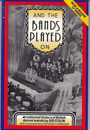 Item #24804 AND THE BANDS PLAYED ON.An informal history of British Dance Bands; Foreword by...