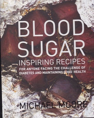 BLOOD SUGAR Inspiring Recipes for anyone facing the challenge of Diabetes and maintaining good. Michael MOORE.