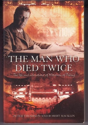 Item #24825 THE MAN WHO DIED TWICE.The life and adventures of Morrison of Peking. Peter THOMPSON,...