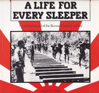 Item #24835 A LIFE FOR EVERY SLEEPER. A pictorial record of the Burma-Thailand railway. Hugh V....