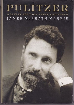 Item #24857 PULITZER.A Life in Politics.Print & Power. James McGrath MORRIS