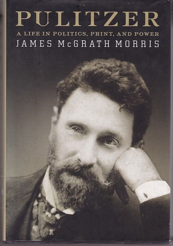 Item #24857 PULITZER.A Life in Politics.Print & Power. James McGrath MORRIS.