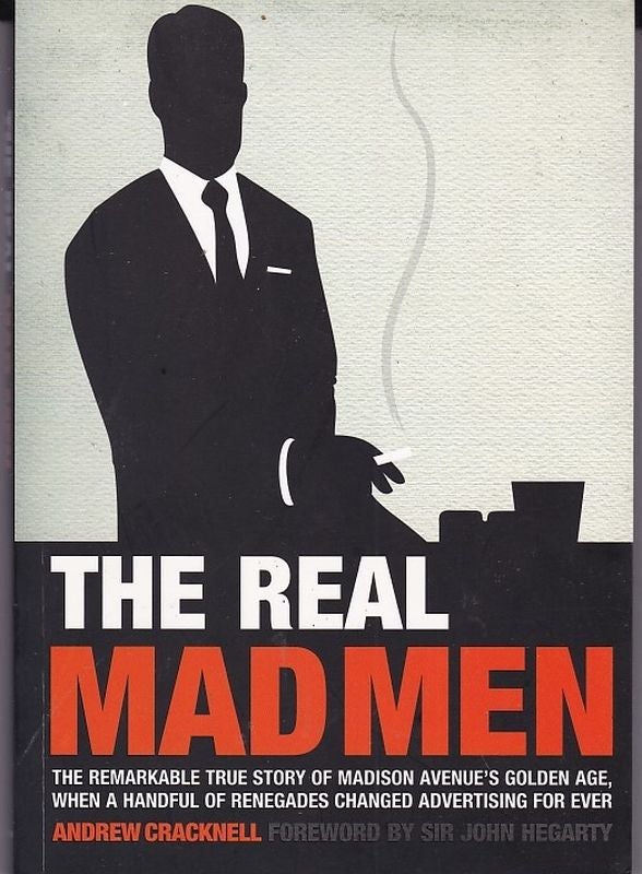 Item #24889 THE REAL MAD MEN.The Remarkable True Story of Madison Avenue's Golden Age When a Handful of Renegades Changed Advertising Forever. Andrew CRACKNELL.
