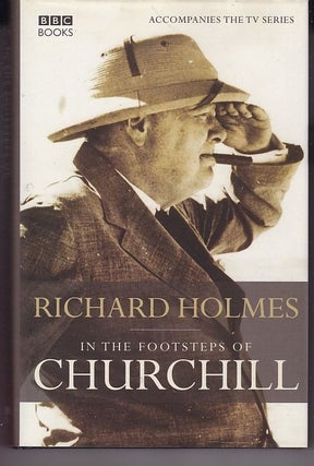 Item #24970 IN THE FOOTSTEPS OF CHURCHILL. Richard HOLMES