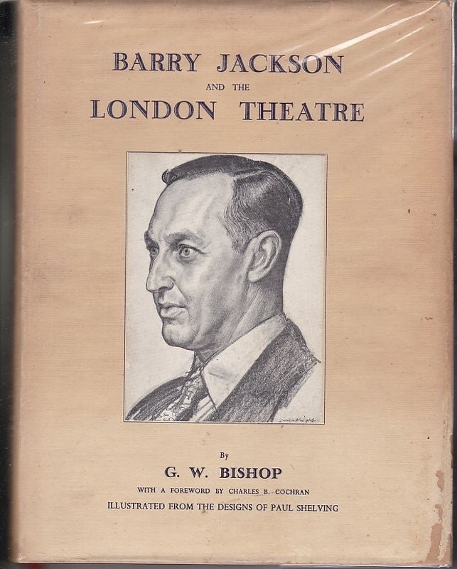 Item #24974 BARRY JACKSON AND THE LONDON THEATRE.; With a foreword by Charles B.Cochran. Illustrated from the Designs of Paul Shelving. G W. BISHOP.
