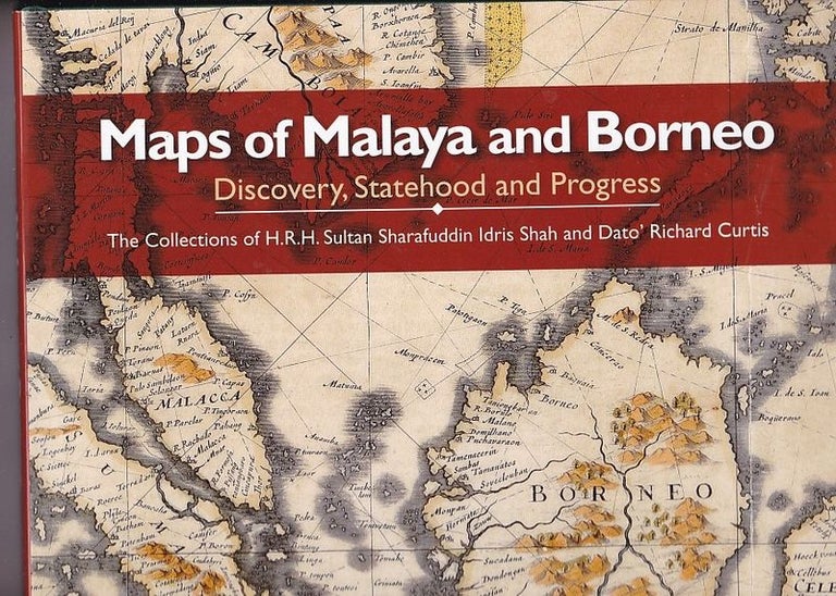 Item #25003 MAPS OF MALAYA AND BORNEO. Discovery, Statehood and Progress. The Collection of H.R.H. Sharafuddin Idris Shad and Dato'Richard Curtis. Dr Frederic DURAND.