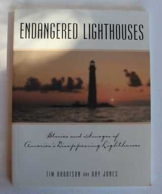Item #25072 ENDANGERED LIGHTHOUSES.Stories and Images of America's Dissapearing Lighthouses. Tim...
