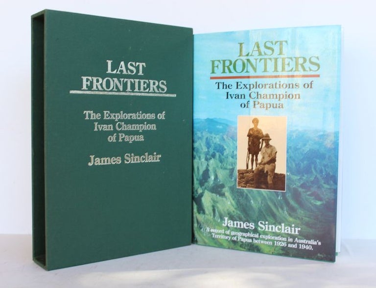Item #25074 LAST FRONTIERS. The Explorations of Ivan Champion of Papua. James SINCLAIR.