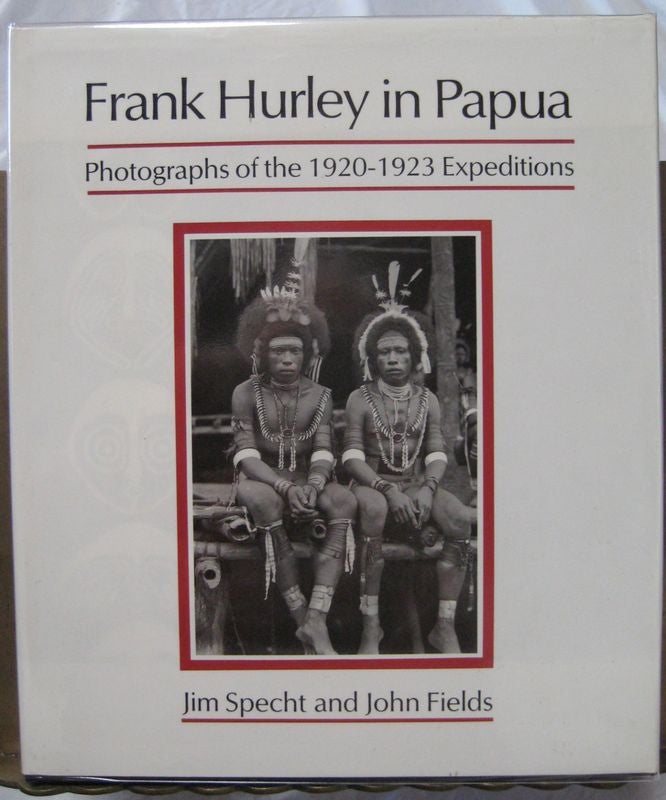 Item #25079 FRANK HURLEY IN PAPUA. Photographs of the 1920- 1923 Expeditions. Jim SPECT, John FIELDS.