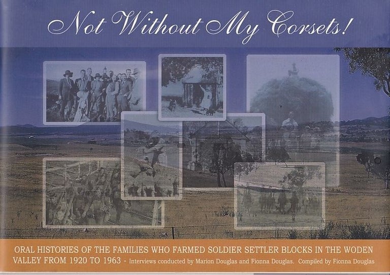 Item #25122 NOT WITHOUT MY CORSETS, Oral Histories of Families Who Farmed Settler Blocks In The Woden Valley From 1920- 1963. Fionna DOUGLAS.