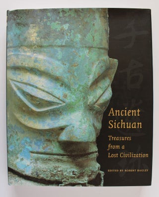 Item #25138 ANCIENT SICHUAN Treasures from a Lost Civilization. Robert BAGLEY