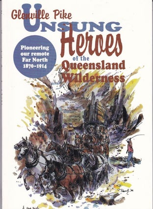 Item #25192 UNSUNG HEROES OF THE QUEENSLAND WILDERNESS. Pioneering Our Remote Far North...