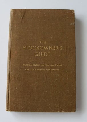 Item #25209 THE STOCKOWNER'S GUIDE. Practical Devices For Farm and Station,Live Stock Diseases...