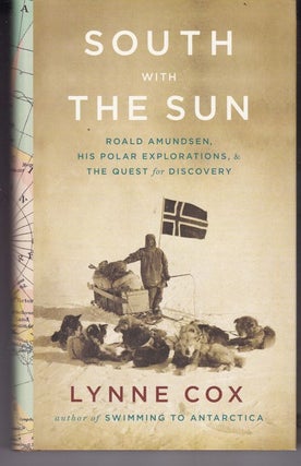 Item #25221 SOUTH WITH THE SUN, Roald Amundsen His Polar Expeditions and The Quest of Discovery....