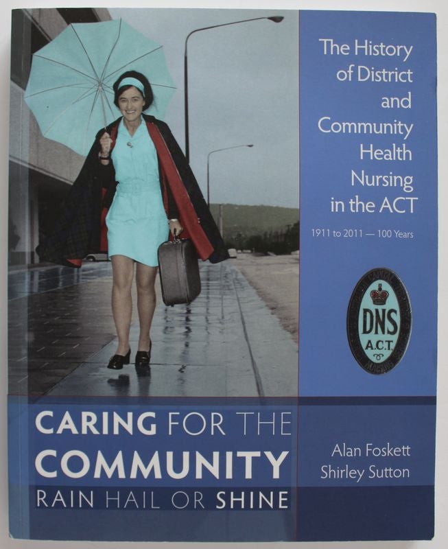 Item #25237 THE HISTORY OF DISTRICT AND COMMUNITY HEALTH NURSING IN THE ACT 1911- 2011. 100 YEARS. Alan FOSKETT, Shirley SUTTON.