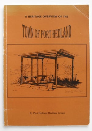 Item #25333 A HERITAGE OVERVIEW OF THE TOWN OF PORT HEDLAND. Port Hedland Heritage Group