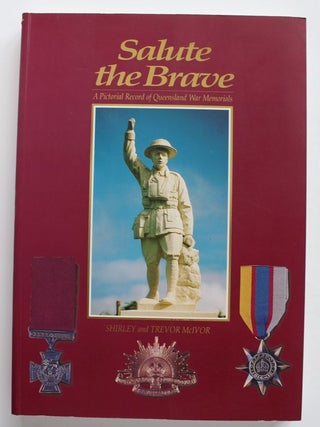 Item #25334 SALUTE THE BRAVE.A Pictorial Record of Queensland War Memorials. Shirley McIVOR, Trevor