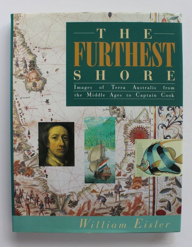 Item #25339 THE FURTHEST SHORE.Images From Terra Australis From The Middle Ages to Captain Cook. EISLER. William.