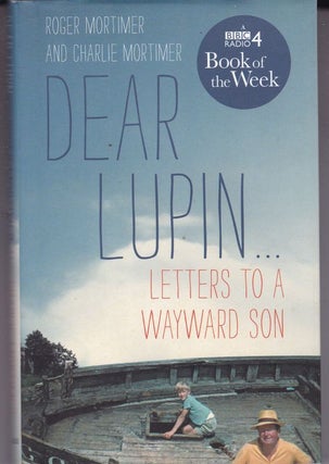 Item #25379 DEAR LUPIN...Letters To A Wayward Son. Roger MORTIMER, Charlie MORTIMER