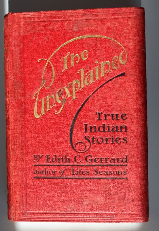 Item #25413 THE UNEXPLAINED. True Indian Stories. Edith C. GERRARD.