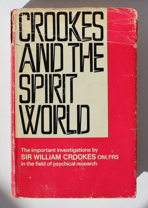 Item #25448 CROOKES AND THE SPIRIT WORLD. A Collection of Writing by or Concerning The Work of...