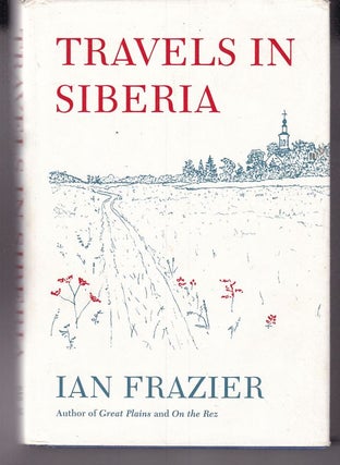 Item #25585 TRAVELS IN SIBERIA. Ian FRAZIER