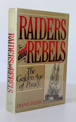 Item #25662 RAIDERS AND REBELS. The Golden Age of Piracy. Frank SHERRY