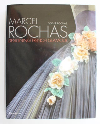 Item #25711 MARCEL ROCHAS. Designing French Glamour. Sophie ROCHAS