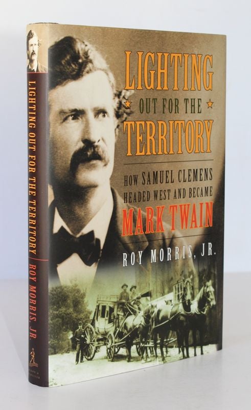 Item #25736 LIGHTING OUT FOR THE TERRITORY. How Samuel Clemens Headed West and Became Mark Twain. Roy MORRIS.