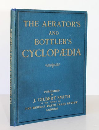 Item #25745 THE AERATOR'S AND BOTTLER'S CYCLOPAEDIA. Gilbert J. SMITH