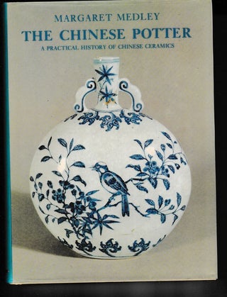 Item #25757 THE CHINESE POTTER. A Practical History of Chinese Ceramics. Margaret MEDLEY