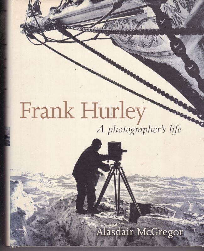 Item #25787 FRANK HURLEY. A Photographers Life. Alisdair McGREGOR.