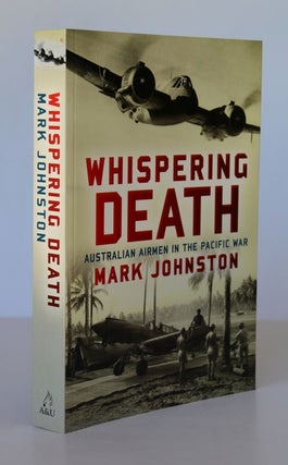 Item #25847 WHISPERING DEATH. Australian Airmen In The Pacific War. Mark JOHNSTON