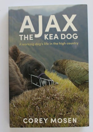 Item #25874 AJAX THE KEA DOG. A Working Dog's Life In The High Country. Corey MOSEN