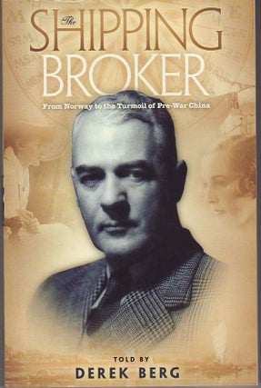 Item #25985 THE SHIPPING BROKER . From Norway to the Turmoil of Pre War China. Derek BERG