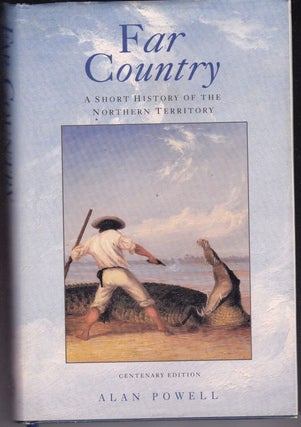 Item #26002 FAR COUNTRY. A Short History of The Northern Territory. Centenary Edition. Alan POWELL