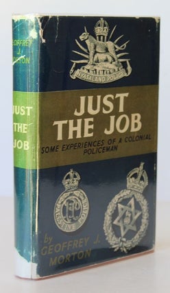 Item #26106 JUST THE JOB. Some Experiences of A Colonial Policeman. . Geoffrey MORTON, J