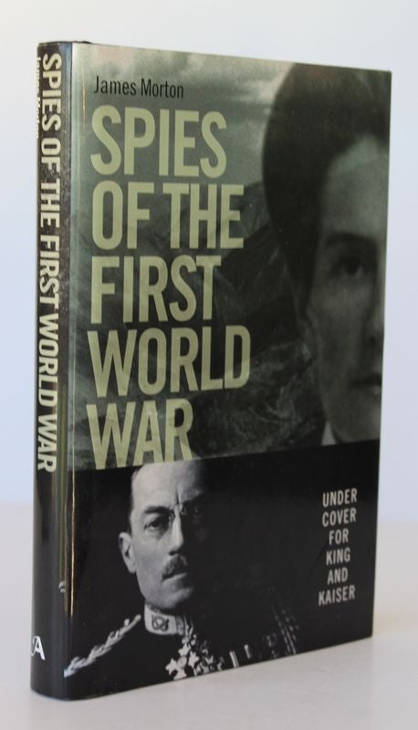 Item #26107 SPIES OF THE FIRST WORLD WAR. Undercover For King and Kaiser. James MORTON.
